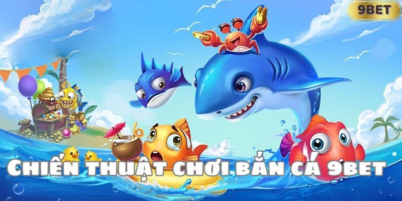 Chiến thuật chơi bắn cá 9bet