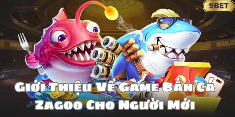 Giới Thiệu Về Game Bắn Cá Zagoo Cho Người Mới