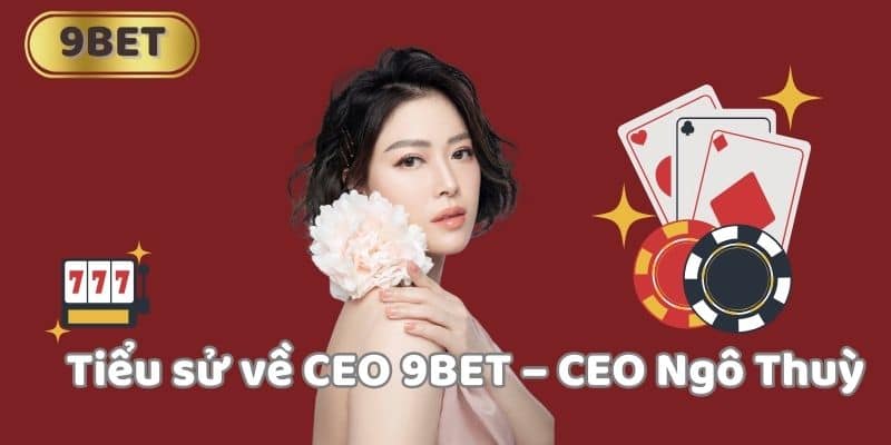 Tiểu sử về CEO 9BET – CEO Ngô Thuỳ