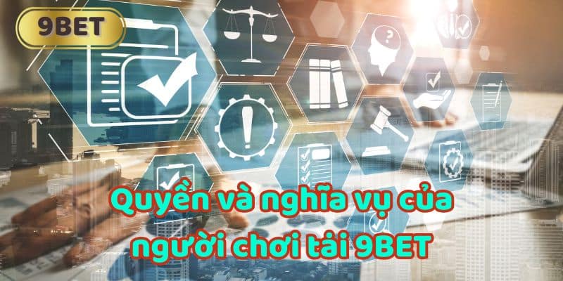 Quyền và nghĩa vụ của người chơi tại 9BET