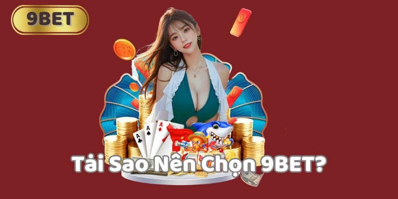 Tại Sao Nên Chọn 9BET?