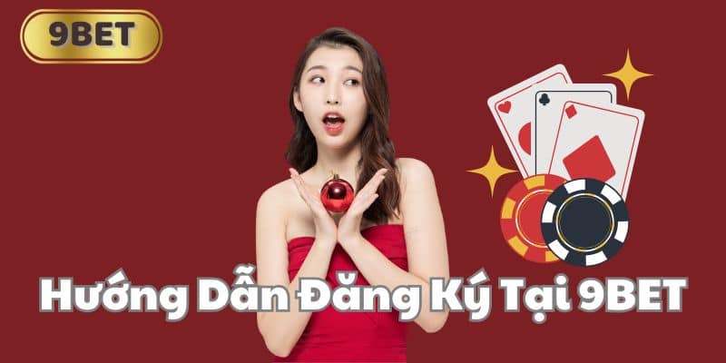 Hướng Dẫn Đăng Ký Tại 9BET