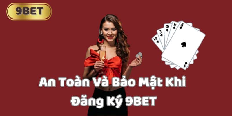 An Toàn Và Bảo Mật Khi Đăng Ký 9BET