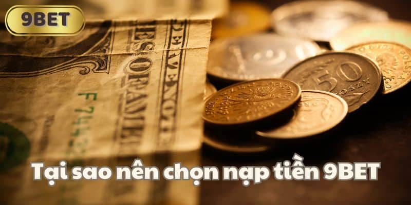 Tại sao nên chọn nạp tiền 9BET