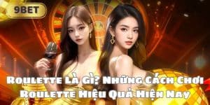 Roulette Là Gì? Những Cách Chơi Roulette Hiệu Quả Hiện Nay