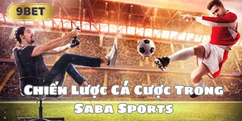 Chiến Lược Cá Cược Trong Saba Sports