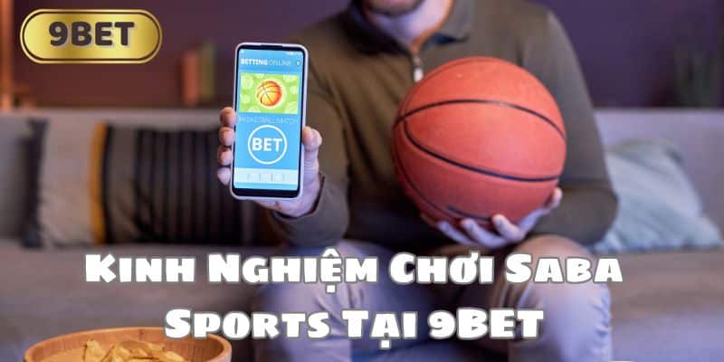 Kinh Nghiệm Chơi Saba Sports Tại 9BET