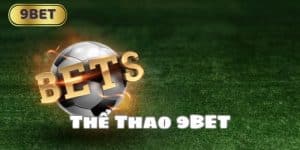 Thể Thao 9BET – Nơi Cá Cược Thể Thao Chất Lượng Nhất