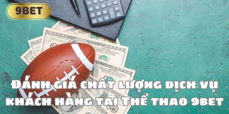 Đánh giá chất lượng dịch vụ khách hàng tại Thể thao 9bet