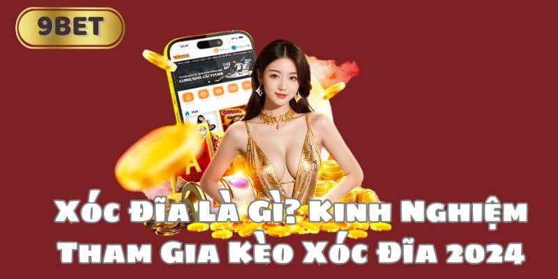 Xóc Đĩa Là Gì? Kinh Nghiệm Tham Gia Kèo Xóc Đĩa 2024