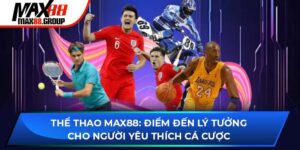 Thể Thao MAX88: Điểm Đến Lý Tưởng Cho Người Yêu Thích Cá Cược