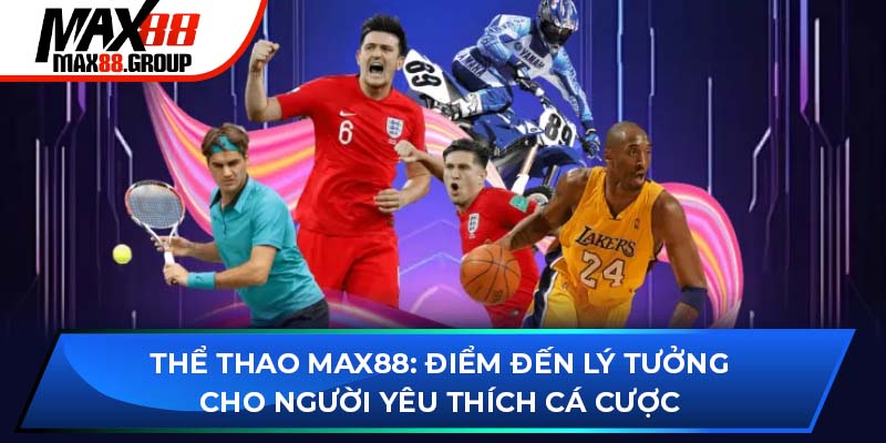 Thể Thao MAX88: Điểm Đến Lý Tưởng Cho Người Yêu Thích Cá Cược